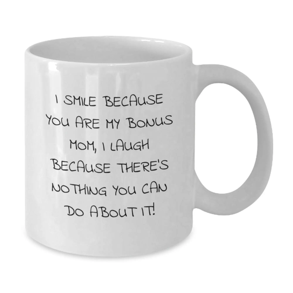 Funny Bonus Mom Gifts from Family, White Coffee Mug, I Smile Because You Are My Bonus Mom, I Laugh Because There's Nothing You Can Do About It! - Additional