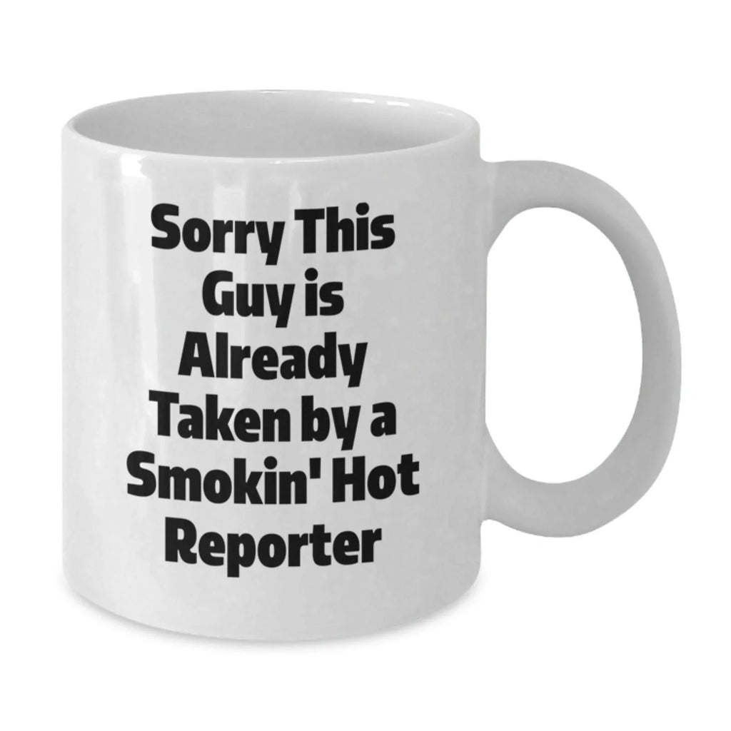 Funny Reporter White Coffee Mug Gifts from Friends, Unique Christmas Unique Gifts for Reporter, White Coffee Mug, 'Sorry This Guy Is Already Taken By A Smokin' Hot Reporter'