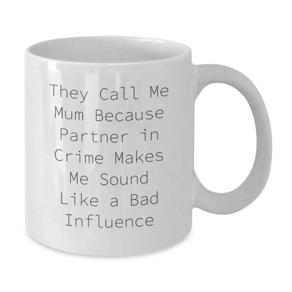 Funny Mum Quotes White Coffee Mug, Gifts from Family to Mum, Unique Graduation Gifts for Mum, They Call Me Mum Because Partner In Crime Makes Me Sound Like A Bad Influence