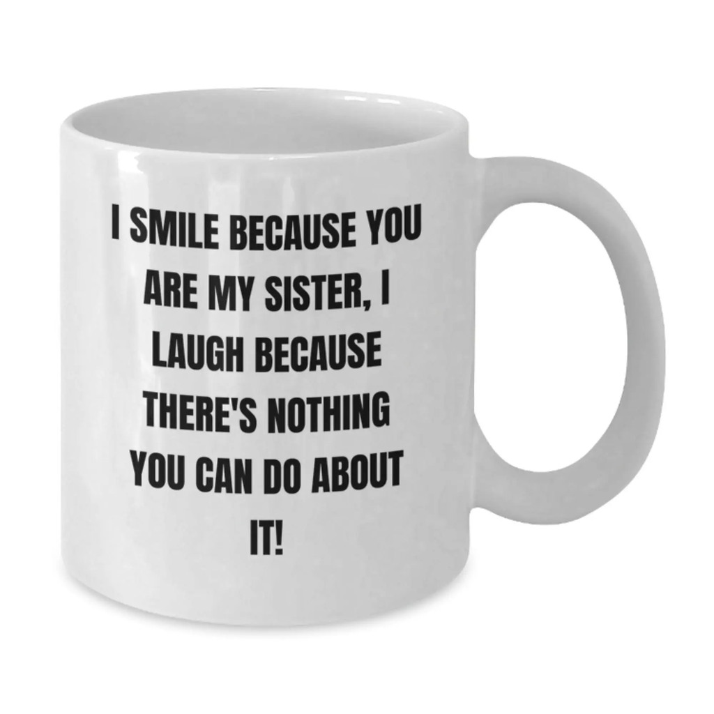 Funny Sister Birthday Unique Gifts from Men to Sister, White Coffee Mug I Smile Because You Are My Sister, Perfect for Sister's Birthday Celebration - Additional