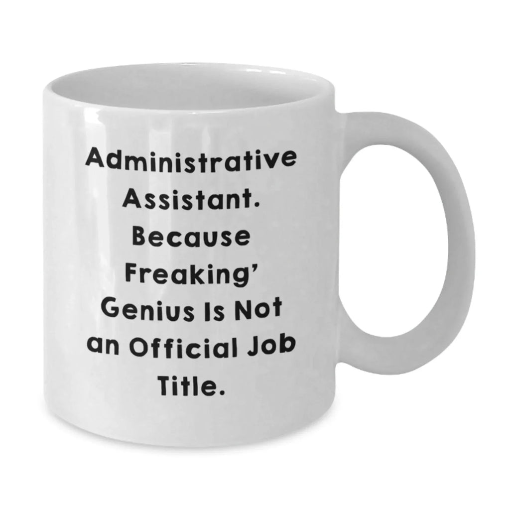 Gifts from Coworkers to Administrative Assistant Friends - Funny Quote White Coffee Mug, Valentine's Unique Gifts