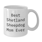Funny Shetland Sheepdog Gifts for Mom, Birthday Unique Gifts from Friends - White Coffee Mug - Best Shetland Sheepdog Mom Ever - Additional