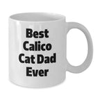 Funny Calico Cat Gifts for Calico Cat Dad Valentine's Unique White Coffee Mug Best Calico Cat Dad Ever - Gifts from Men to Calico Cat Loving Friends