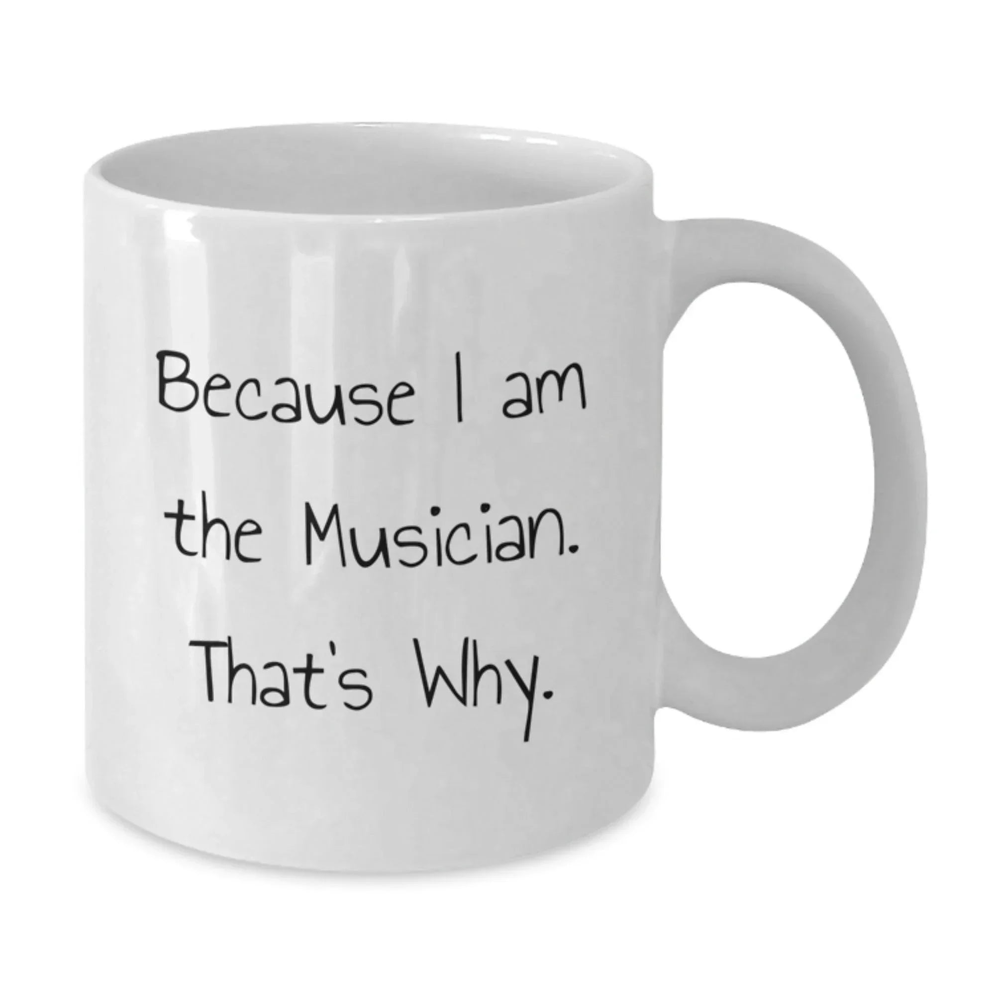 Funny Musician Gifts for Men, White Coffee Mug Because I Am The Musician. That's Why., Gifts from Friends to Musician, Perfect for Graduation Unique Gifts