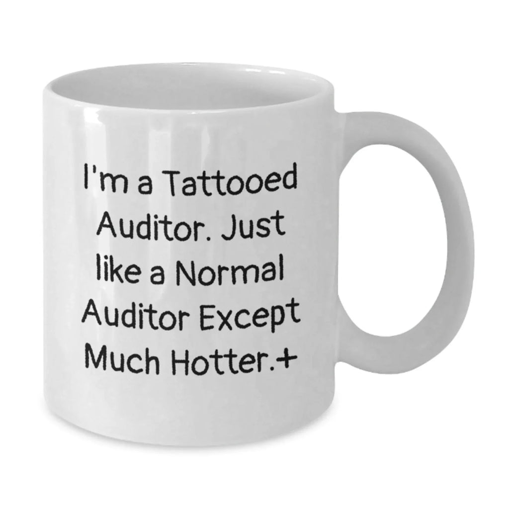 Auditor Gifts Funny White Coffee Mugs for Men from Friends and Family, Funny Quote I'm A Tattooed Auditor Just Like A Normal Auditor Except Much Hotter Gifts for Men