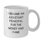 Funny Quote Gifts for Assistant Principals, White Coffee Mugs, Christmas Unique Presents from Friends and Family, I Became An Assistant Principal For The Money And Fame