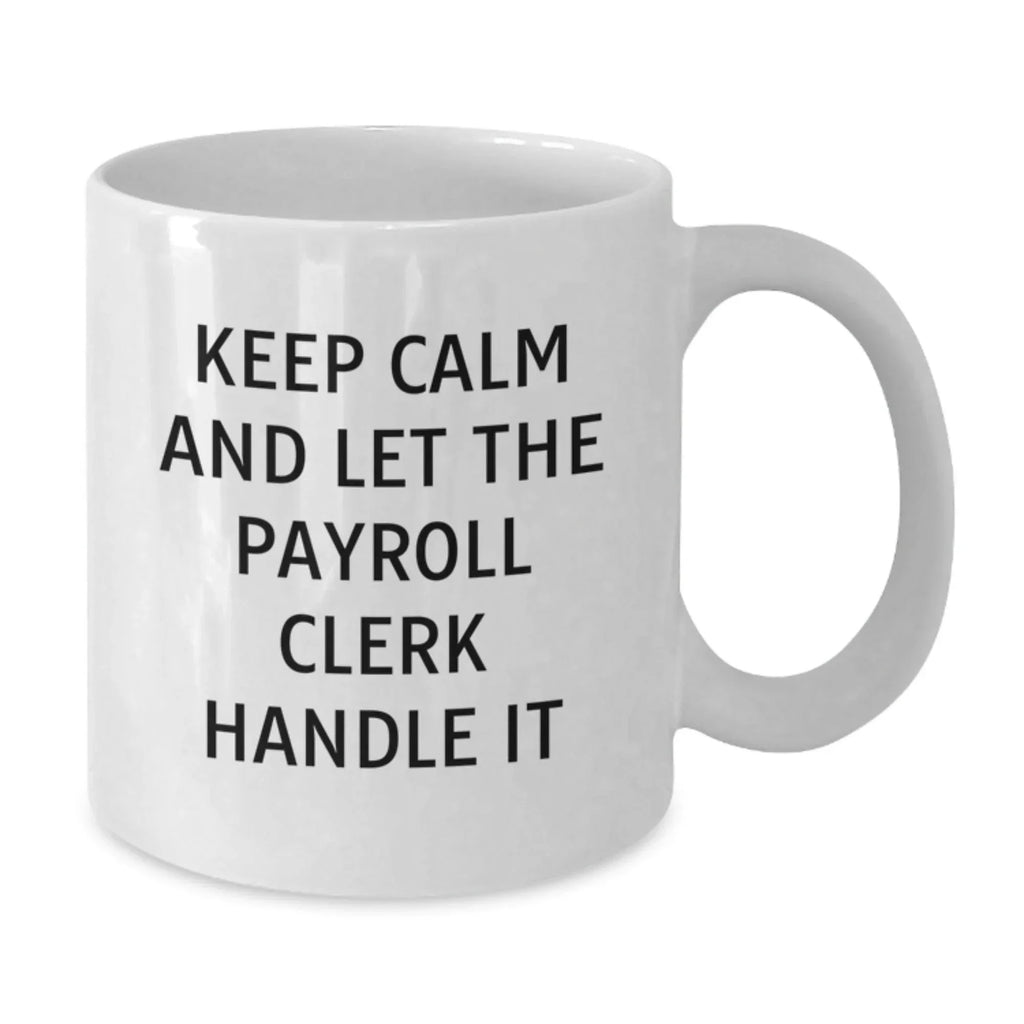 Funny Gift for Payroll Clerks, White Coffee Mug, Keep Calm And Let The Payroll Clerk Handle It, Christmas Unique Gifts from Friends to Payroll Clerk