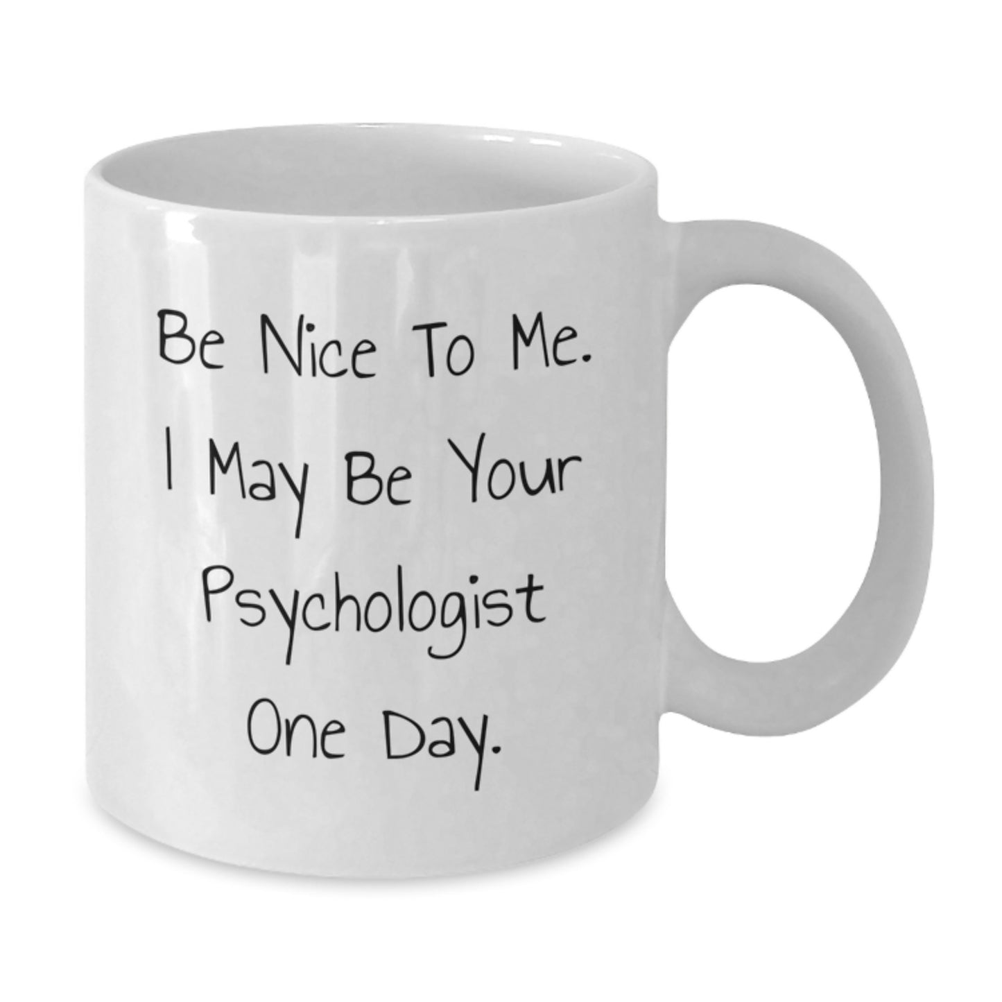 Funny Psychologist Gifts - Be Nice To Me White Coffee Mugs for Friends, Coworkers, Family - White Ceramic Mug, 11oz or 15oz Capacity - Gift from Men, Women, Family, Friends - Additional