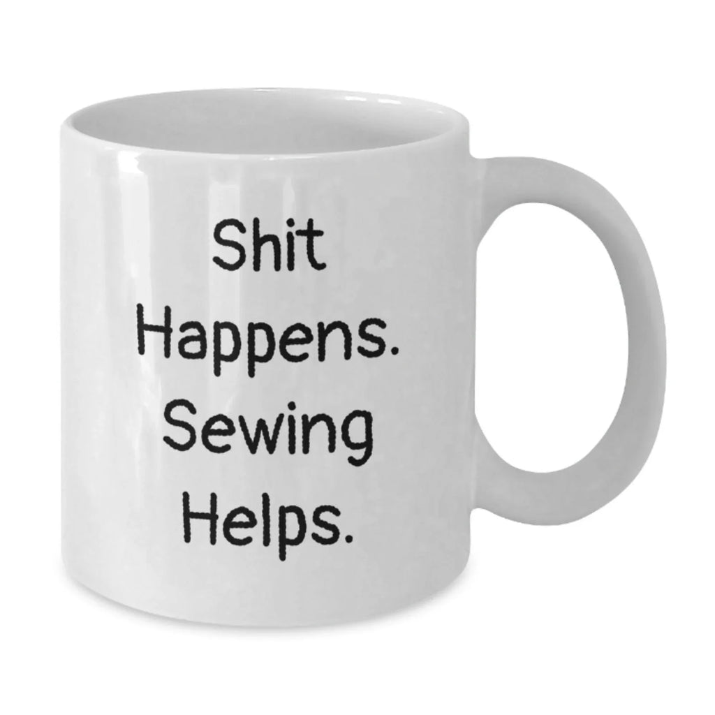 Funny Sewing Gifts for Friends from Women - White Coffee Mug, Shit Happens. Sewing Helps. Birthday Unique Gifts