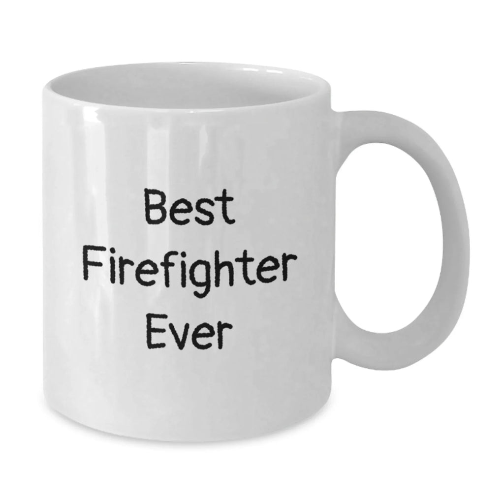 Funny Firefighter Gifts, Best Firefighter Ever Quote, White Coffee Mug, Perfect for Christmas Unique Gifts from Friends to Firefighter