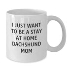 Funny Dachshund Dog Mom Gifts from Friends, Dachshund Dog Gifts for Her, I Just Want To Be A Stay At Home Dachshund Mom Coffee Mug, Birthday Unique Give