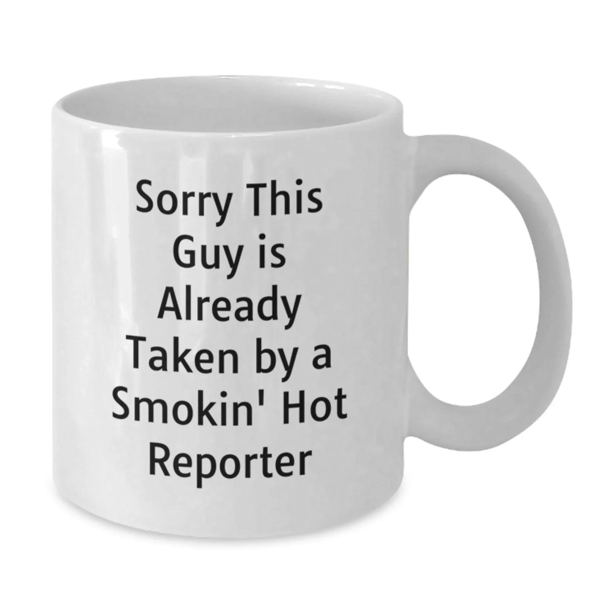 Funny Reporter Gifts from Men, White Coffee Mug, 'Sorry This Guy Is Already Taken By A Smokin' Hot Reporter', Unique Christmas Memorable Presents