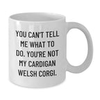 Funny Cardigan Welsh Corgi Dog Gifts for Him from Friends - You Can't Tell Me What To Do, Not My Corgi - White Coffee Mug