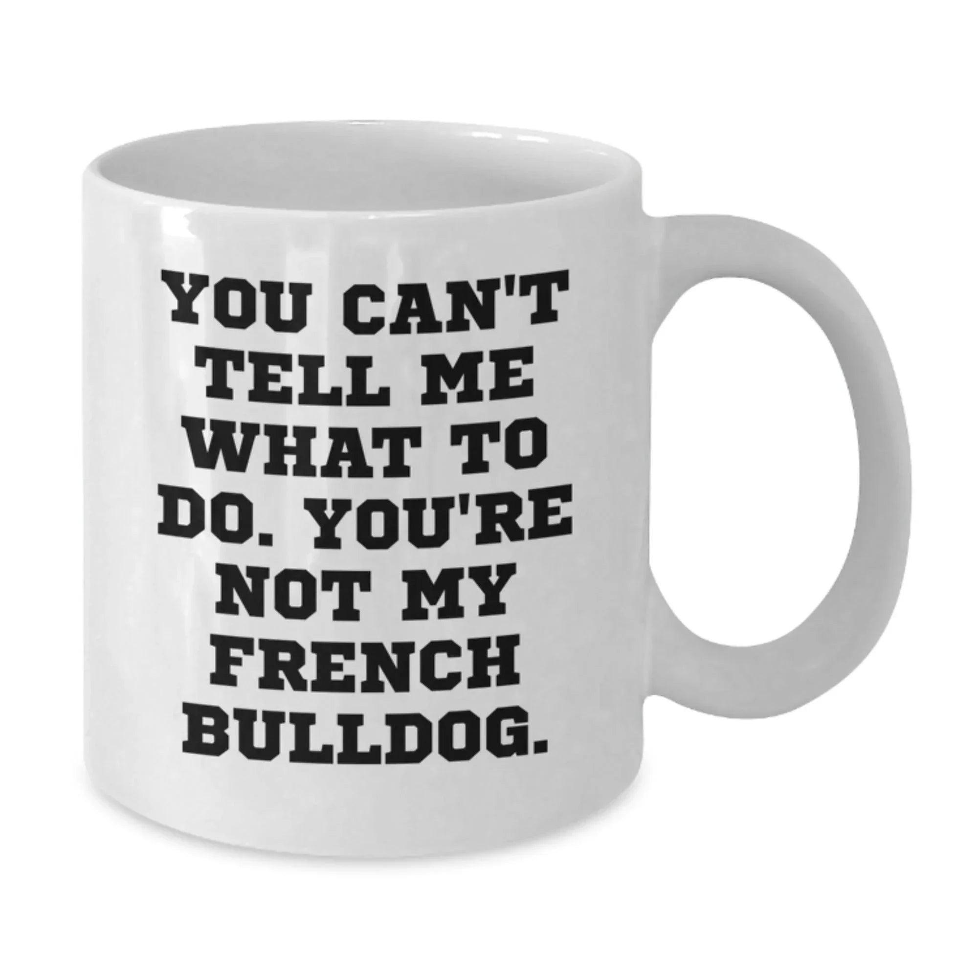 Funny French Bulldog Gifts for Men Friends Family - White Coffee Mug You Can't Tell Me What To Do Gifts from Friends