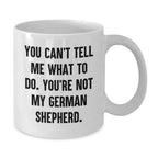 Funny German Shepherd Dog Lover Gifts from Men to Friends, Valentine's Unique White Coffee Mug with 'You Can't Tell Me What To Do. You're Not My German Shepherd.' Quote