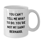 Saint Bernard Dog Lover's Funny Coffee Mug Gifts from Friends for Birthday - 'You Can't Tell Me What To Do. You're Not My Saint Bernard.'