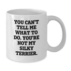 Funny Silky Terrier Dog Gifts for Silky Terrier Dog Lovers - You Can't Tell Me What To Do. You're Not My Silky Terrier. White Coffee Mug, Gifts from Friends, Gifts for Silky Terrier Dog Owners
