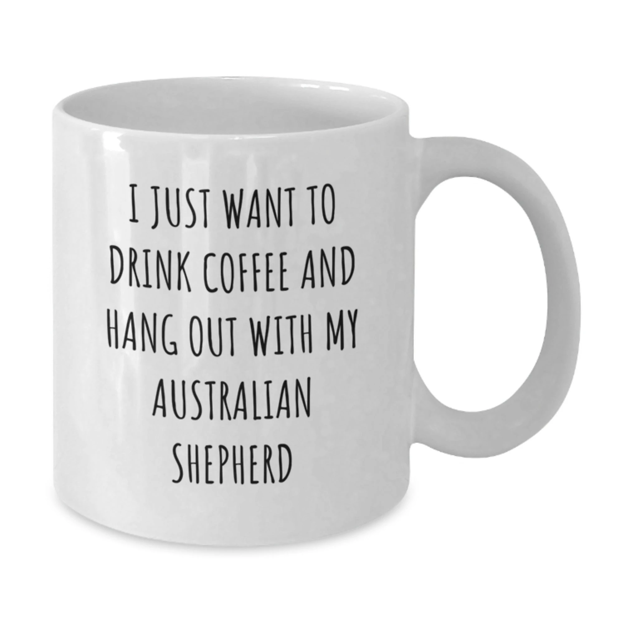 Australian Shepherd White Coffee Mug, I Just Want To Drink Coffee And Hang Out