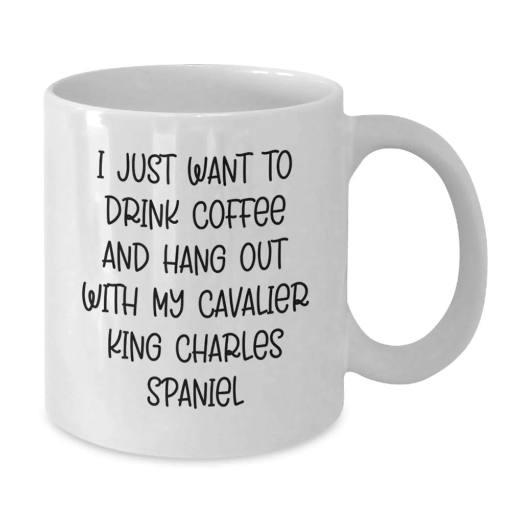 Funny Cavalier King Charles Spaniel Dog White Coffee Mugs - I Just Want To Drink Coffee And Hang Out