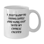 Funny Chinese Crested Dog White Coffee Mug - I Just Want To Drink Coffee And Hang Out