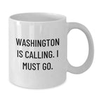Washington Is Calling I Must Go Coffee Mug For Washington Enthusiasts