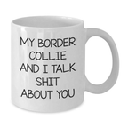 Funny Border Collie Dog Owners Gifts from Friends and Family - My Border Collie And I Talk Shit About You White Coffee Mug - Birthday Unique Gifts for Men Women - Additional