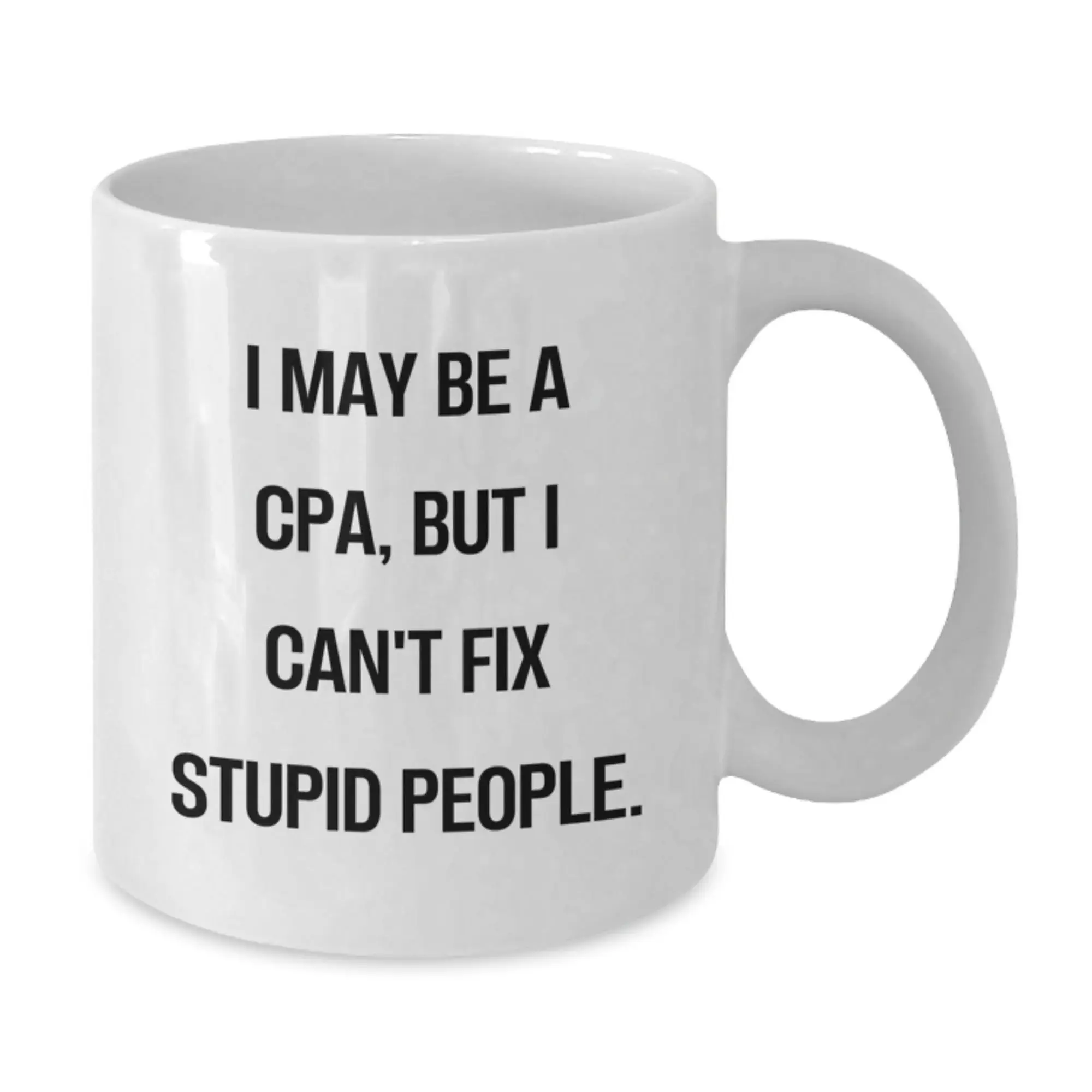 Funny CPA White Coffee Mugs Gifts from Family to Friends and Coworkers on Mother's Day - 'I May Be A Cpa, But I Can't Fix Stupid People.' - Additional