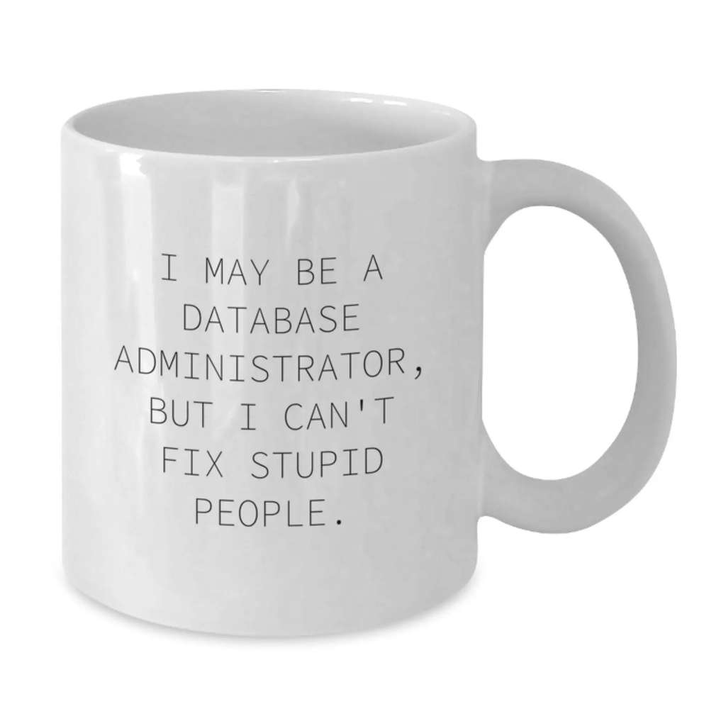 Funny Gifts from Friends and Family for the Reluctant Database Administrator, I May Be A Database Administrator, But I Can't Fix Stupid People. White Coffee Mug, Perfect for Mother's Day - Additional