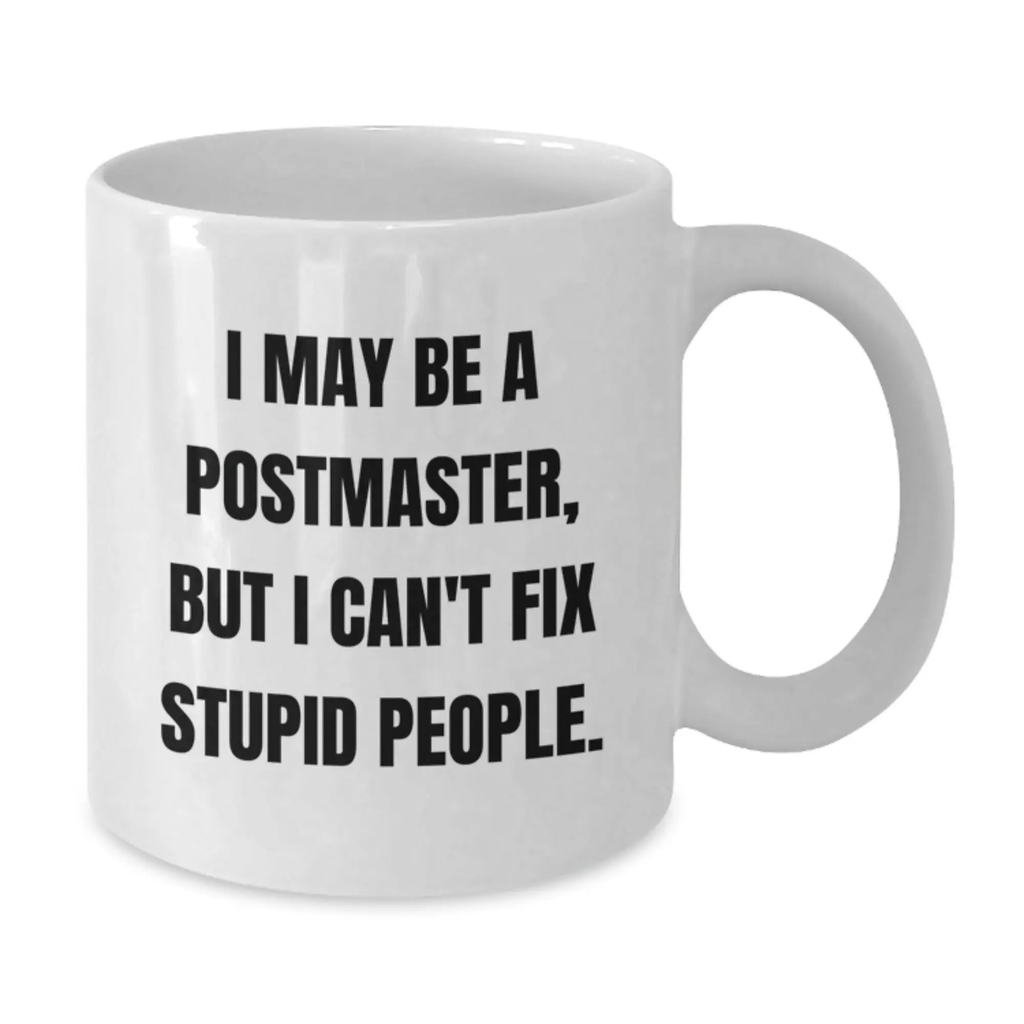 Funny Postmaster Gifts from Friends for Postmaster - White Coffee Mug - I May Be A Postmaster, But I Can't Fix Stupid People. - Additional