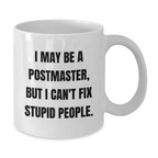 Funny Postmaster Gifts from Friends for Postmaster - White Coffee Mug - I May Be A Postmaster, But I Can't Fix Stupid People. - Additional