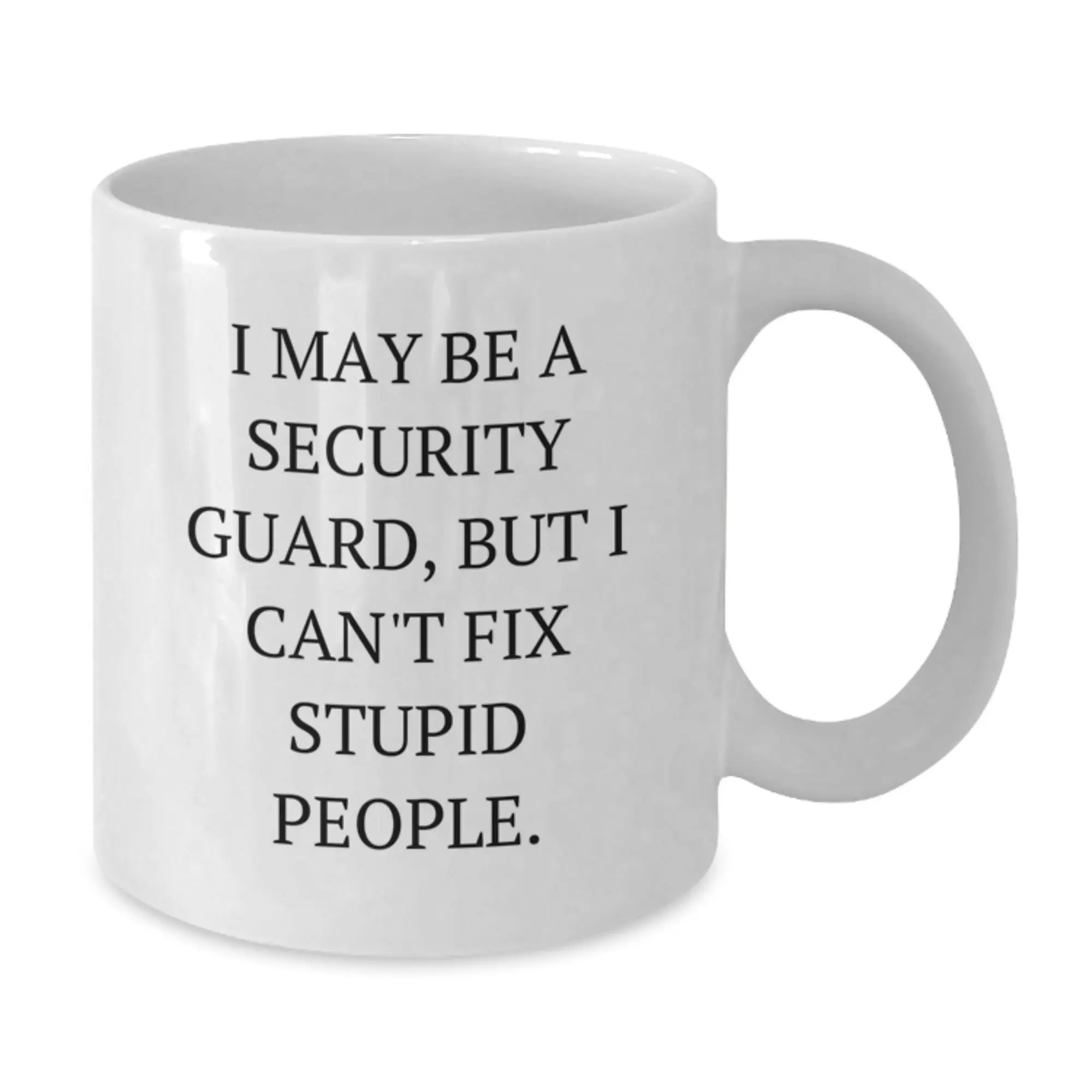 Funny Security Guard Mugs - Gifts for Security Guard Men - White Coffee Mugs - I May Be A Security Guard, But I Can't Fix Stupid People. - Birthday Unique Gifts from Friends - Additional
