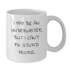 Gifts from Friends for Underwriter - Funny White Coffee Mug, Unique Underwriter Gifts for Christmas, 'I May Be An Underwriter But I Can't Fix Stupid People' Quote Ceramic Mug, White, 11oz or 15oz
