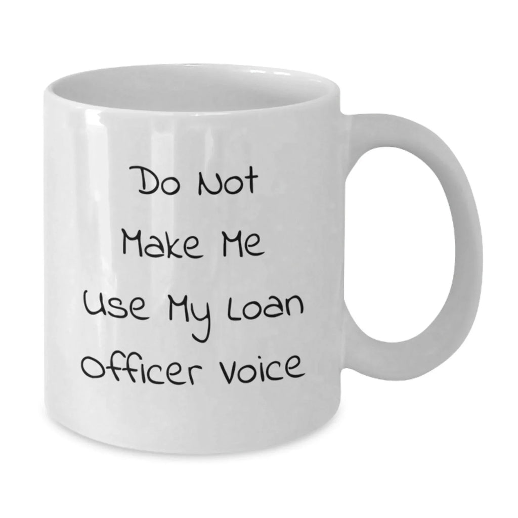 Funny Loan Officer Gifts from Friends - Do Not Make Me Use My Loan Officer Voice White Coffee Mug for Christmas