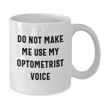 Optometrist Gifts from Friends - White Coffee Mug with Funny Quote 'Do Not Make Me Use My Optometrist Voice' - Unique Christmas Unique Gift for Optometrist Men or Women - Additional