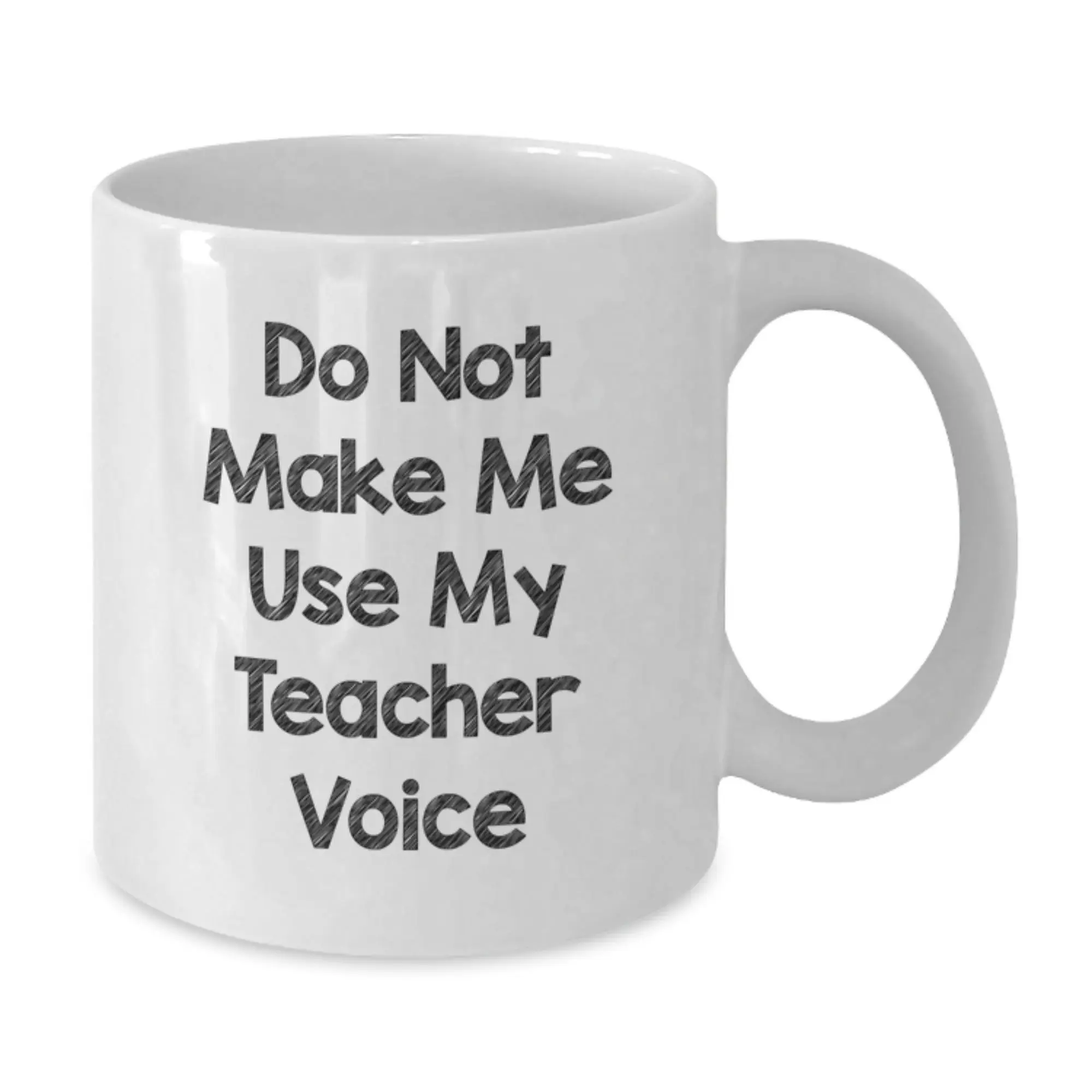 Birthday Gift for Her Teacher White Mug – Do Not Make Me Use My Voice - Additional