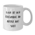Funny Artist Gifts for Men, White Coffee Mug, Look At You Becoming An Artist And Shit, Christmas Unique Gifts from Friends