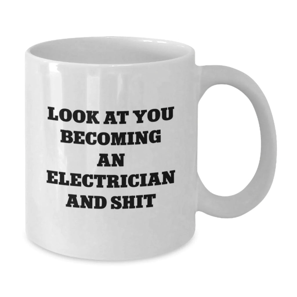 Funny Electrician Gifts from Friends, Inspirational Coffee Mug for Men, White Mug for Electrical Engineers, Look At You Becoming An Electrician And Shit Christmas Unique Gifts