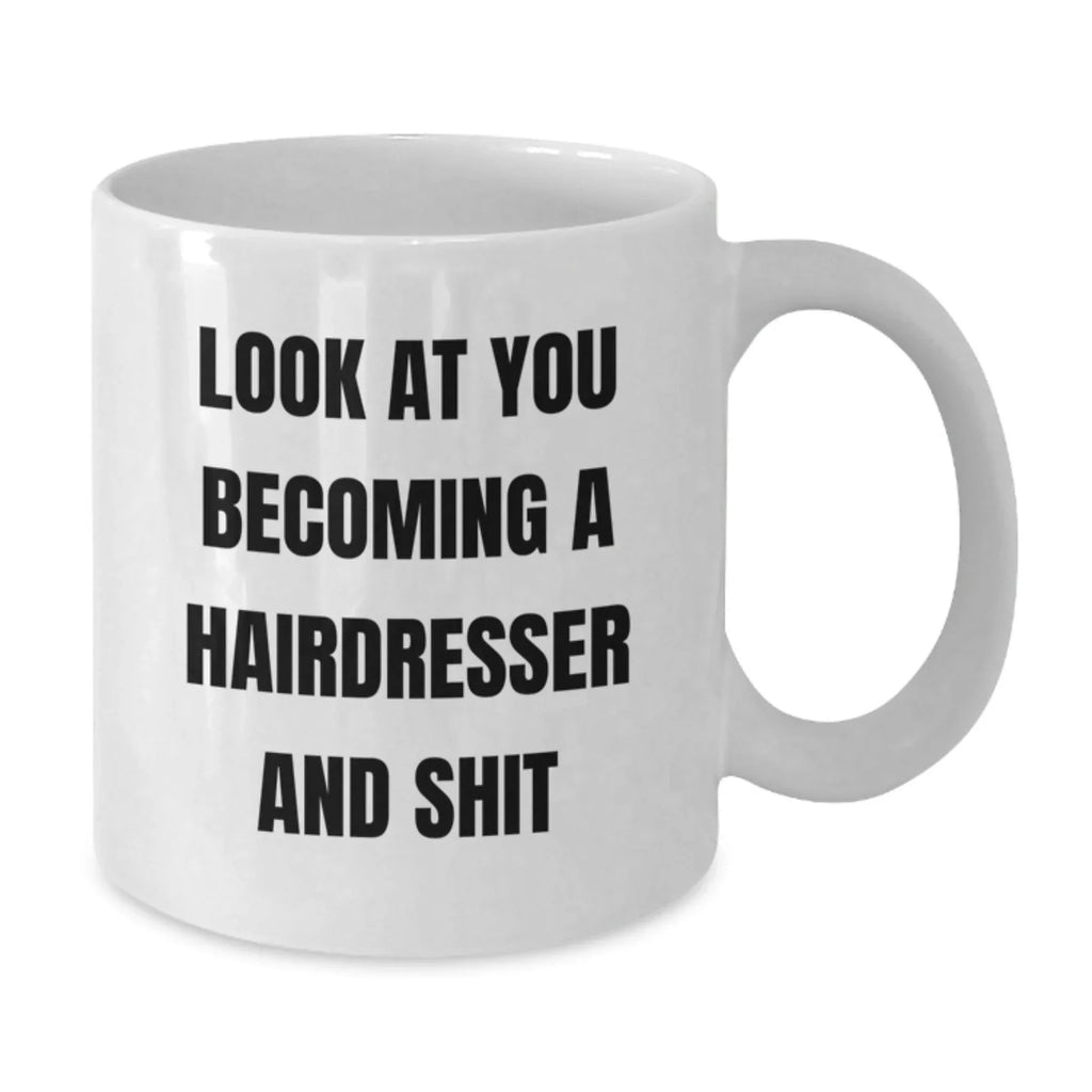 Funny Hairdresser Gifts, 'Look At You Becoming A Hairdresser And Shit' White Coffee Mug for Birthday, Gifts from Friends, Gifts for Hairdresser
