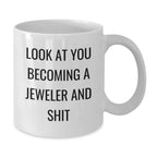 Funny Gift for Jeweler, Look At You Becoming A Jeweler And Shit, White Coffee Mug for Birthday, Gifts from Friends, Gifts for Jeweler, 11oz or 15oz Capacity