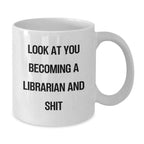 Funny Librarian Gifts - 'Look At You Becoming A Librarian And Shit' White Coffee Mug, Gifts from Friends, Perfect for Librarian Birthday