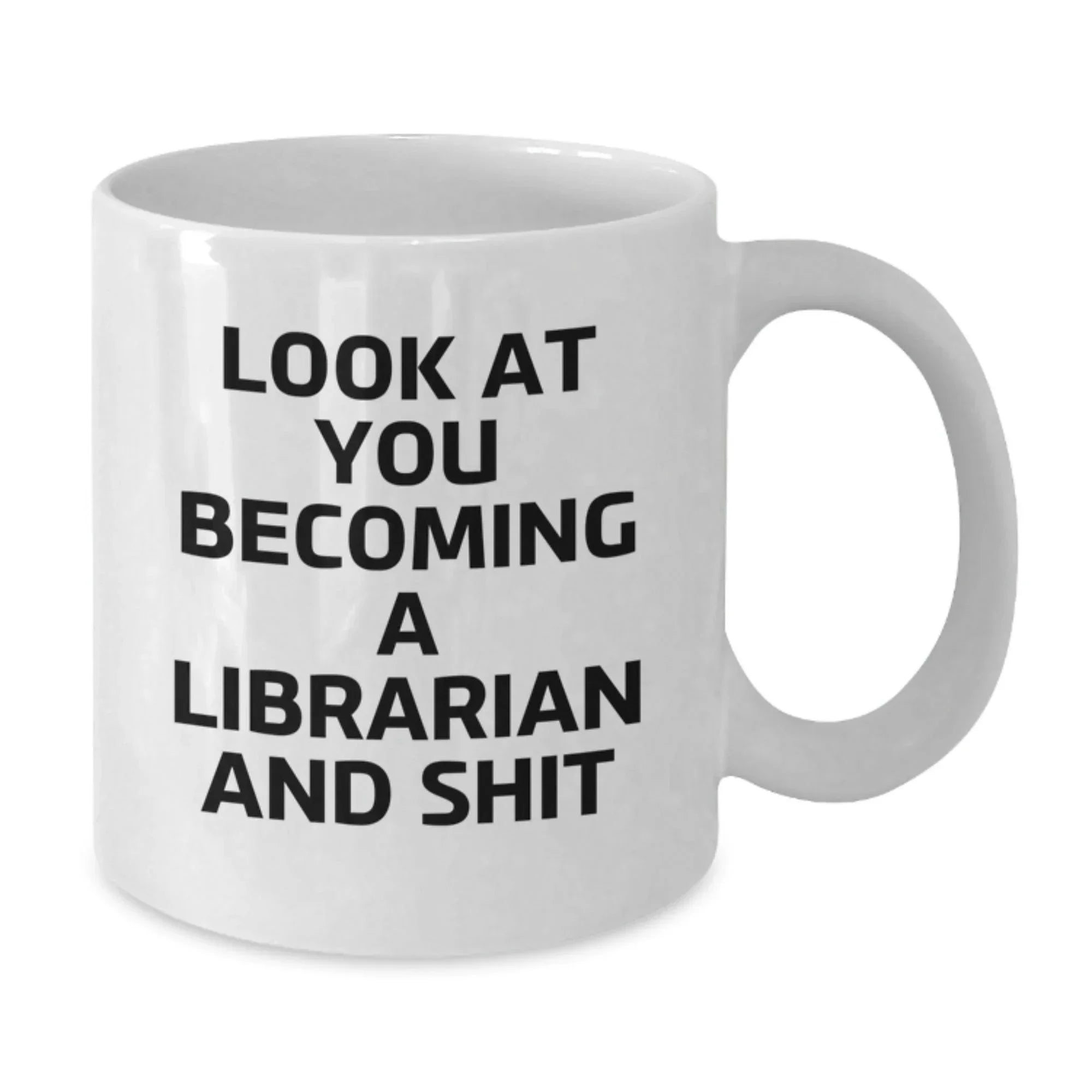 Librarian Gifts Funny White Coffee Mug, 'Look At You Becoming A Librarian And Shit' Gifts from Friends to Librarian, Birthday Unique Gifts