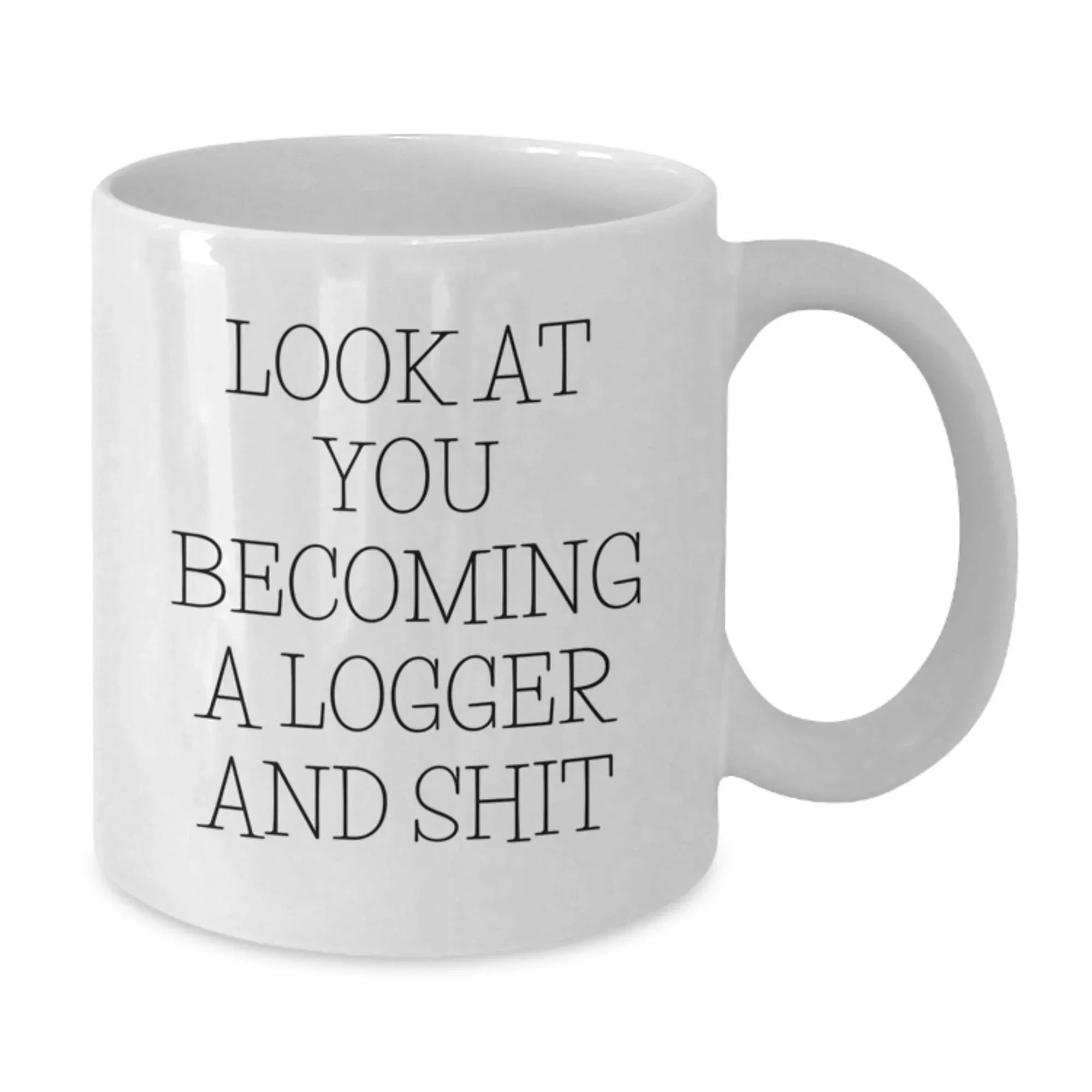 Logger Gifts for Birthday, White Coffee Mug with Funny Quote 'Look At You Becoming A Logger And Shit', Gifts from Friends, Family, Coworkers to Logger, Men, Women