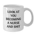 Funny Nurse Gifts from Friends and Family - Look At You Becoming A Nurse And Shit, White Coffee Mug for Birthday