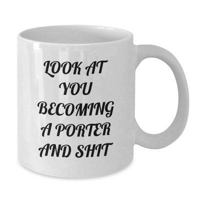 Funny Porter Gifts from Friends - White Coffee Mug for Him, Quote Says 'Look At You Becoming A Porter And Shit', Birthday Unique Gifts for Men - Additional