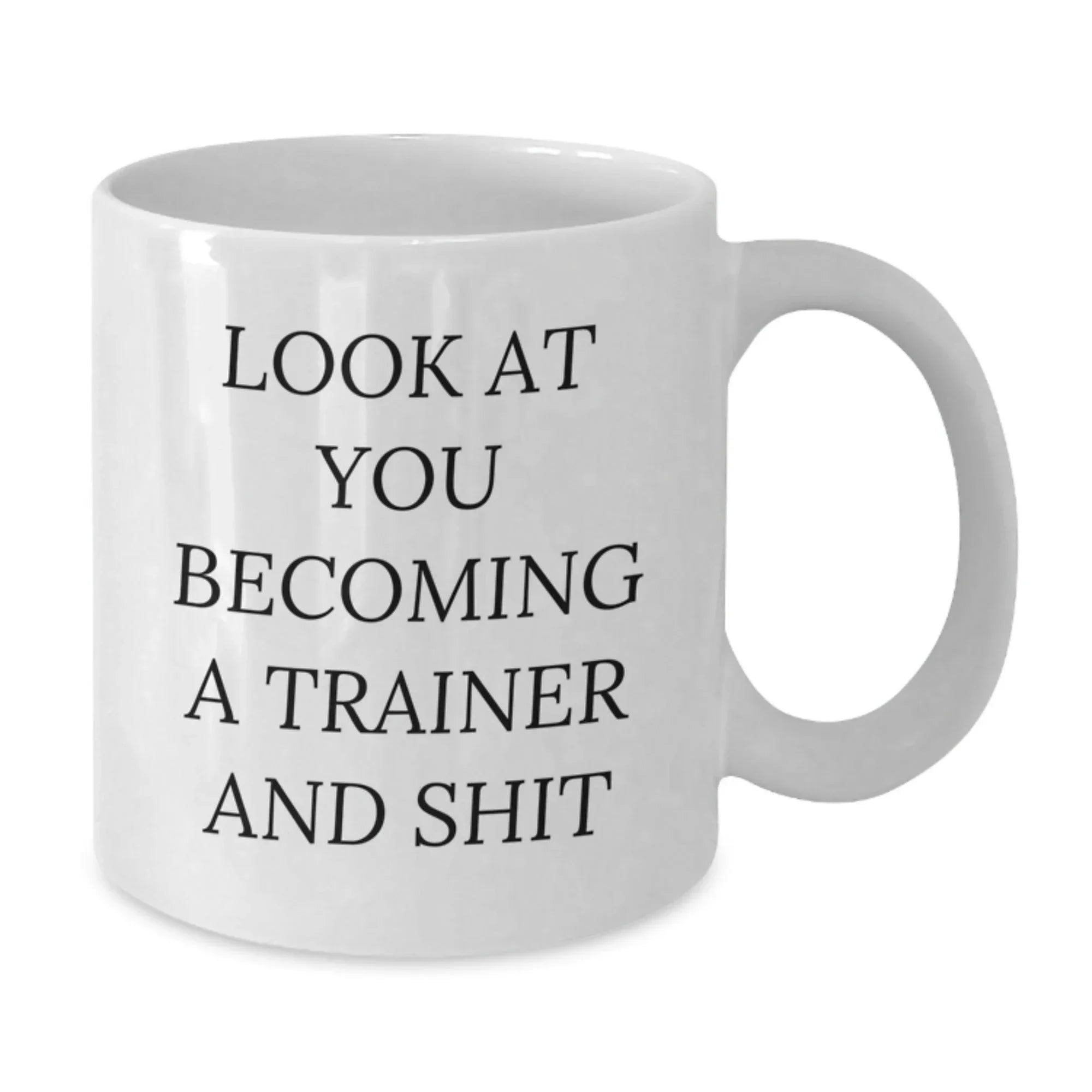 Funny Trainer Birthday Unique Gifts from Friends, White Coffee Mug for Him, Her, or Coworkers with 'Look At You Becoming A Trainer And Shit' Quote
