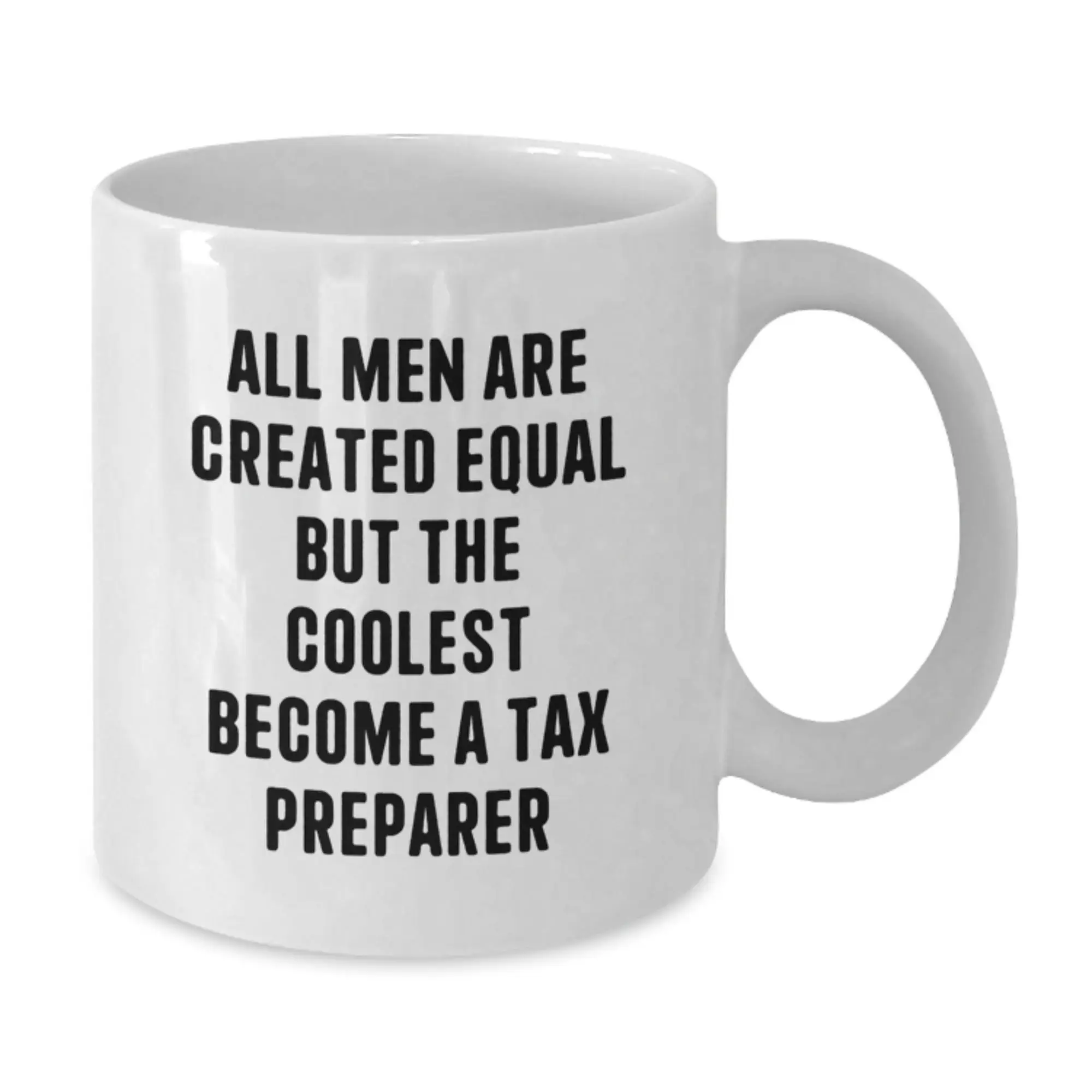 Gifts from Friends for the Coolest Tax Preparer in Town - All Men Are Created Equal But The Coolest Become A Tax Preparer White Coffee Mug - Additional