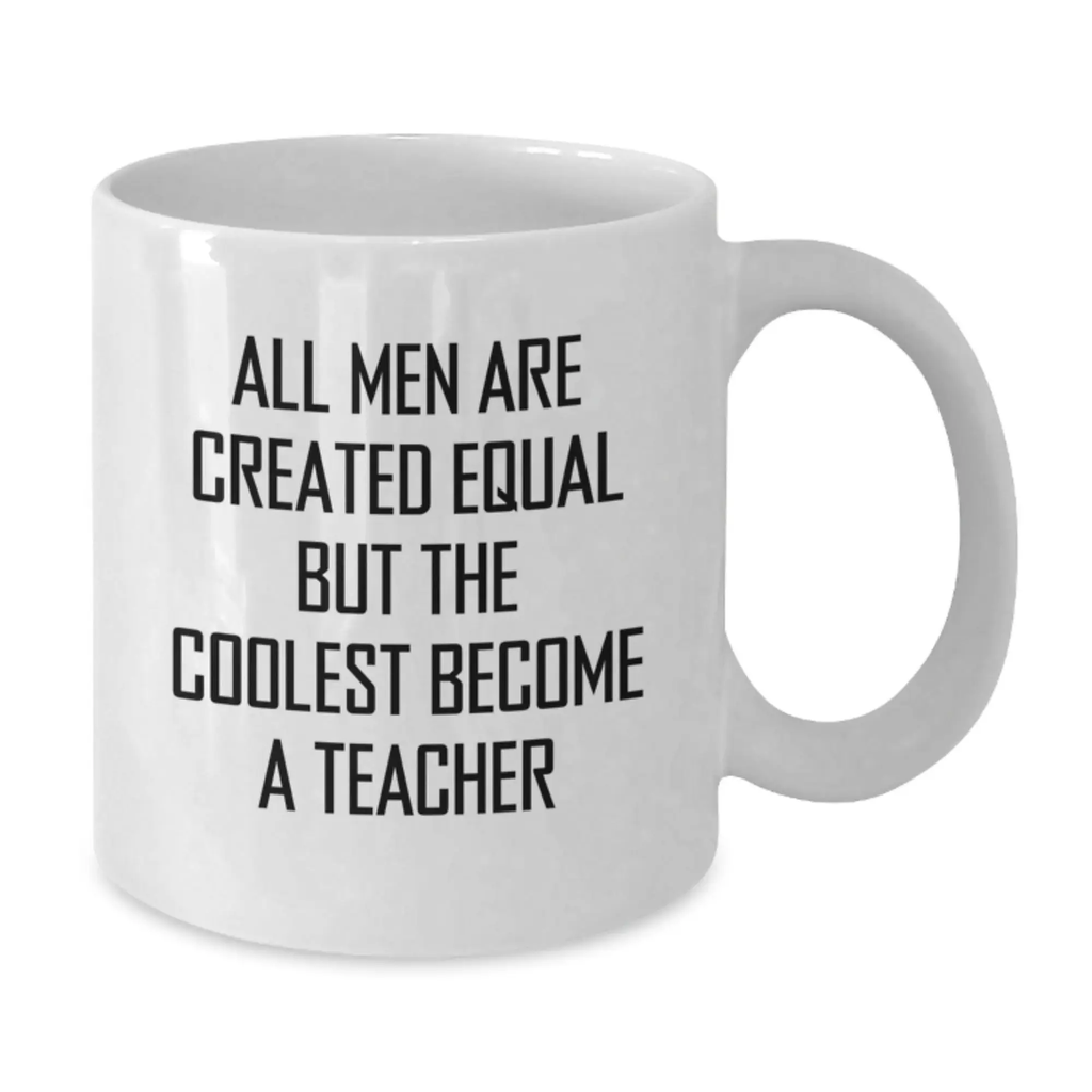 Funny Teacher Gifts from Men, White Coffee Mug, All Men Are Created Equal But The Coolest Become A Teacher, Graduation Unique Gifts for Men - Additional