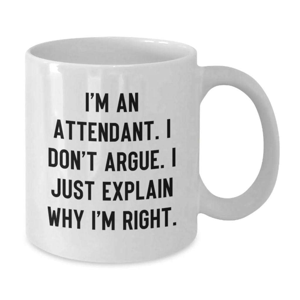 Funny Attendant Gifts from Men to Mother's Day Unique White Coffee Mugs with I'm An Attendant I Don't Argue I Just Explain Why I'm Right Quote - Additional