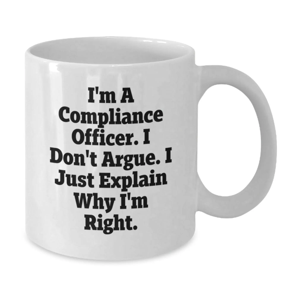 Compliance Officer Humor White Coffee Mugs Funny Gifts from Men to Women Friends Coworkers Family - I'm A Compliance Officer. I Don't Argue. I Just Explain Why I'm Right. - Additional