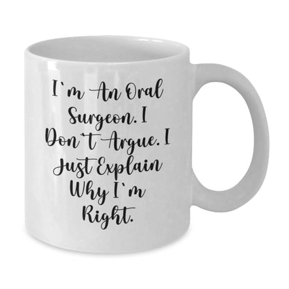 Funny Oral Surgeon Gifts from Family, Friends, or Coworkers for Men, Women, or Oral Surgeon, Christmas Unique White Coffee Mugs, I'm An Oral Surgeon. I Don't Argue. I Just Explain Why I'm Right. - Additional